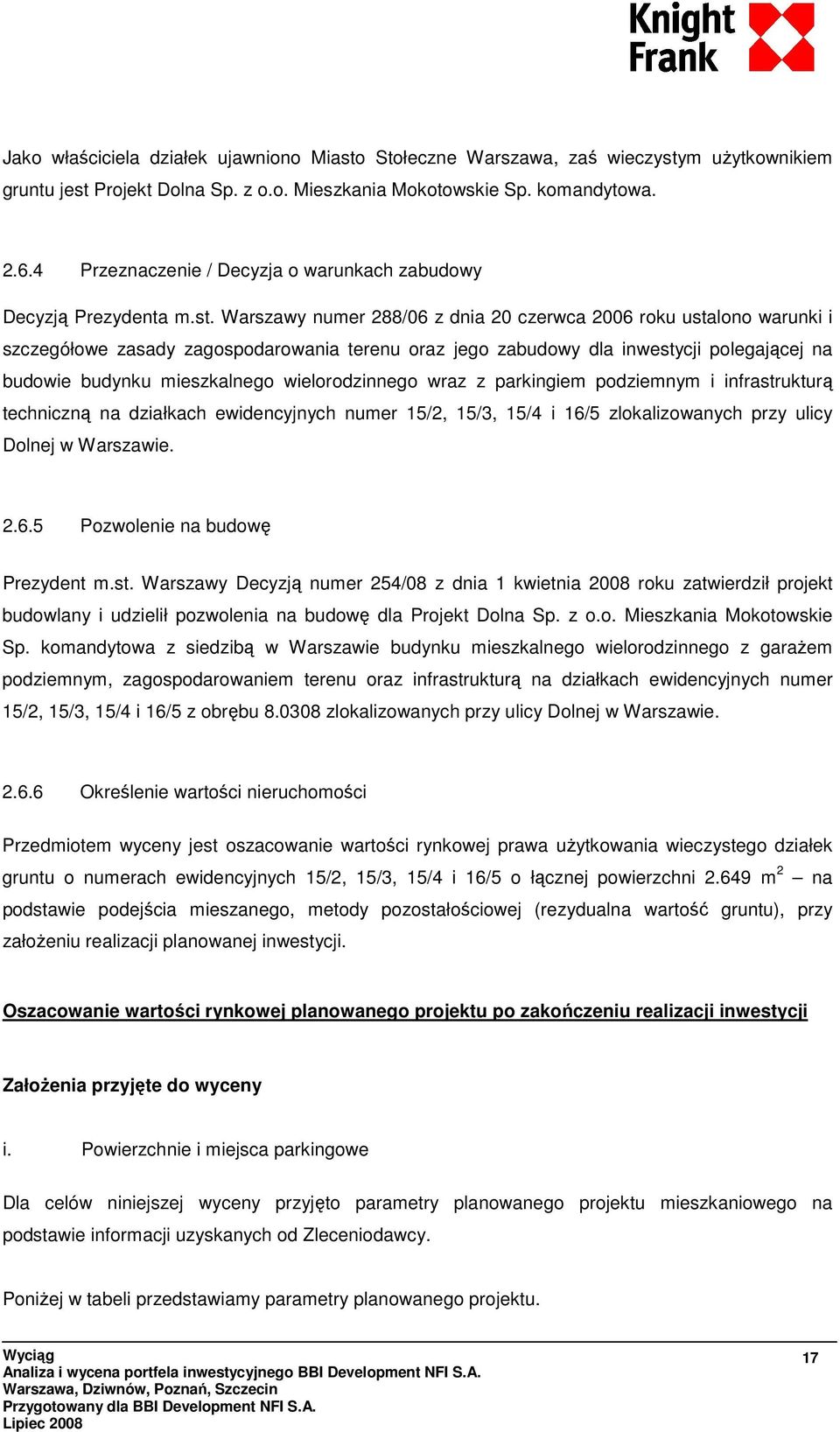 Warszawy numer 288/06 z dnia 20 czerwca 2006 roku ustalono warunki i szczegółowe zasady zagospodarowania terenu oraz jego zabudowy dla inwestycji polegającej na budowie budynku mieszkalnego