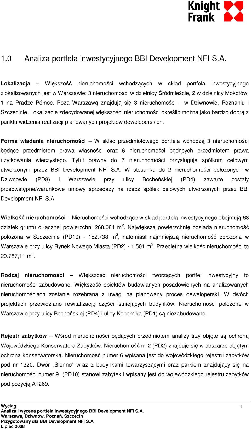 Lokalizacja Większość nieruchomości wchodzących w skład portfela inwestycyjnego zlokalizowanych jest w Warszawie: 3 nieruchomości w dzielnicy Śródmieście, 2 w dzielnicy Mokotów, 1 na Pradze Północ.