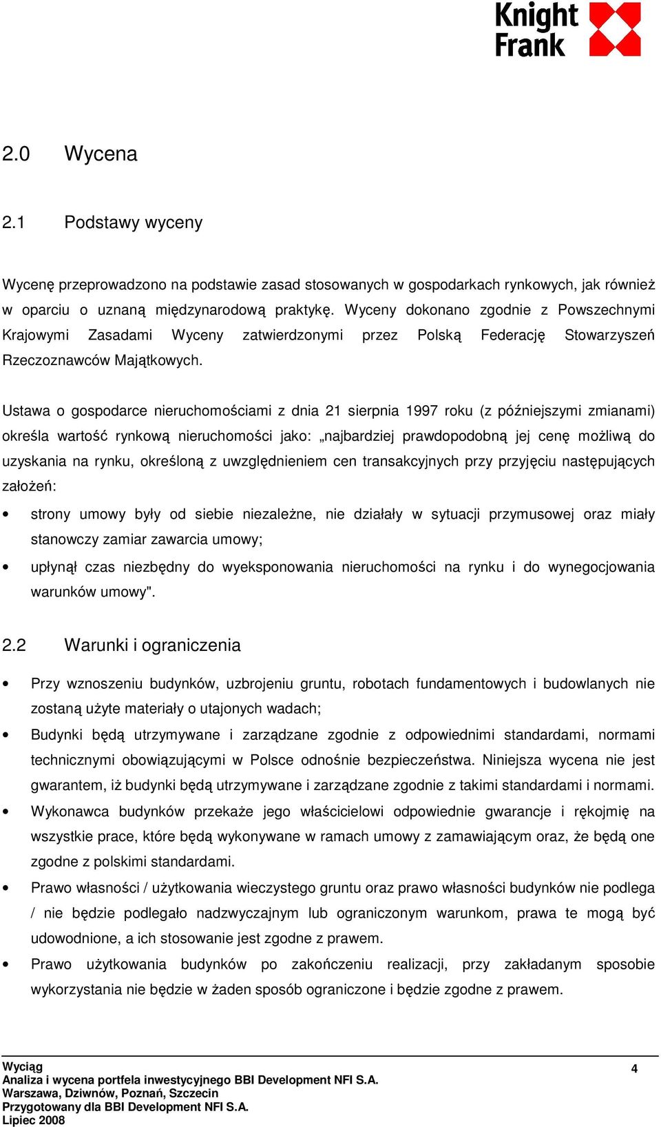 Ustawa o gospodarce nieruchomościami z dnia 21 sierpnia 1997 roku (z późniejszymi zmianami) określa wartość rynkową nieruchomości jako: najbardziej prawdopodobną jej cenę moŝliwą do uzyskania na