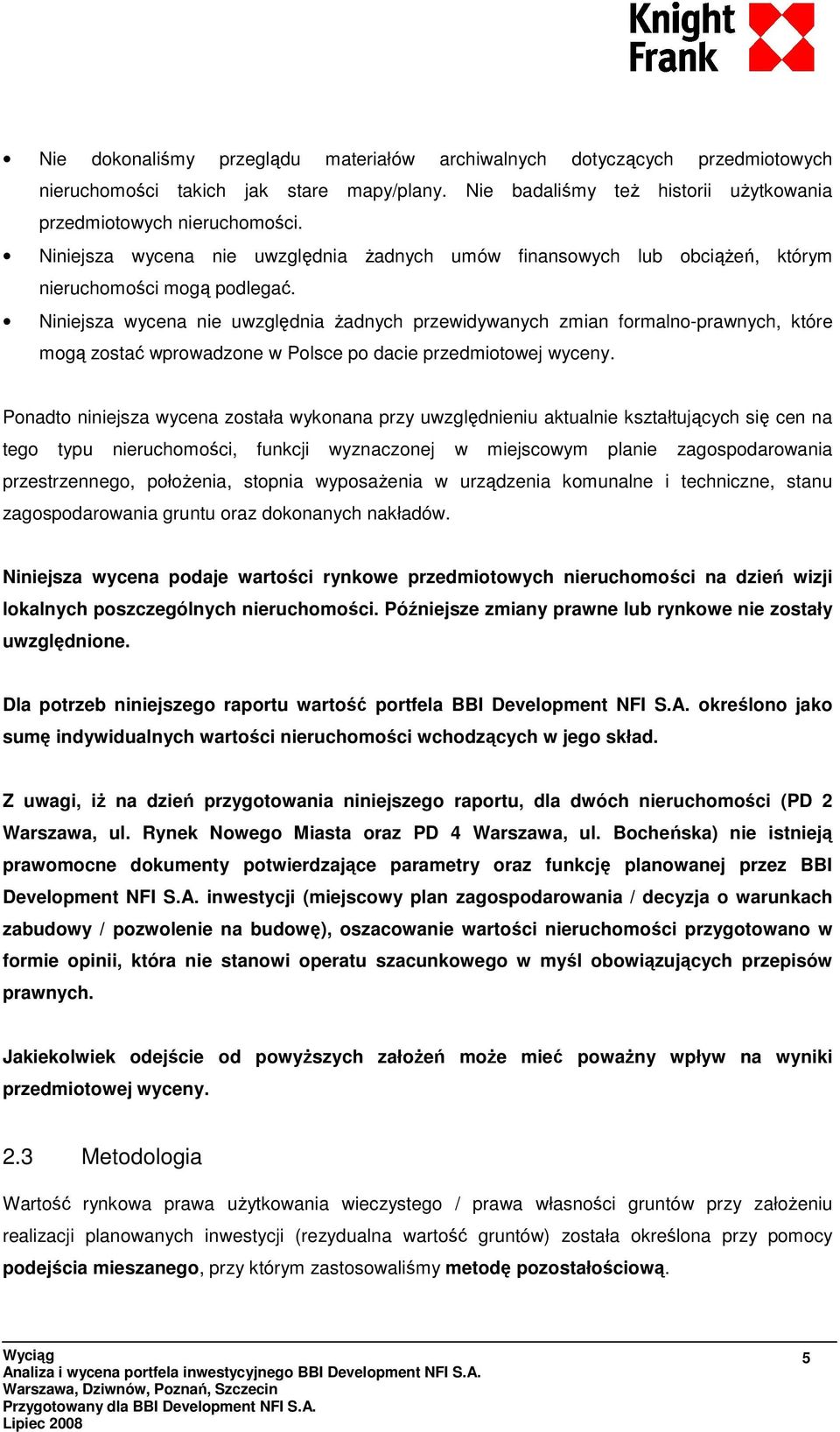 Niniejsza wycena nie uwzględnia Ŝadnych przewidywanych zmian formalno-prawnych, które mogą zostać wprowadzone w Polsce po dacie przedmiotowej wyceny.