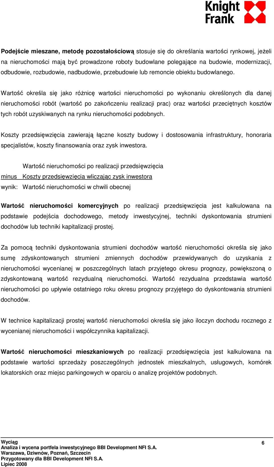 Wartość określa się jako róŝnicę wartości nieruchomości po wykonaniu określonych dla danej nieruchomości robót (wartość po zakończeniu realizacji prac) oraz wartości przeciętnych kosztów tych robót