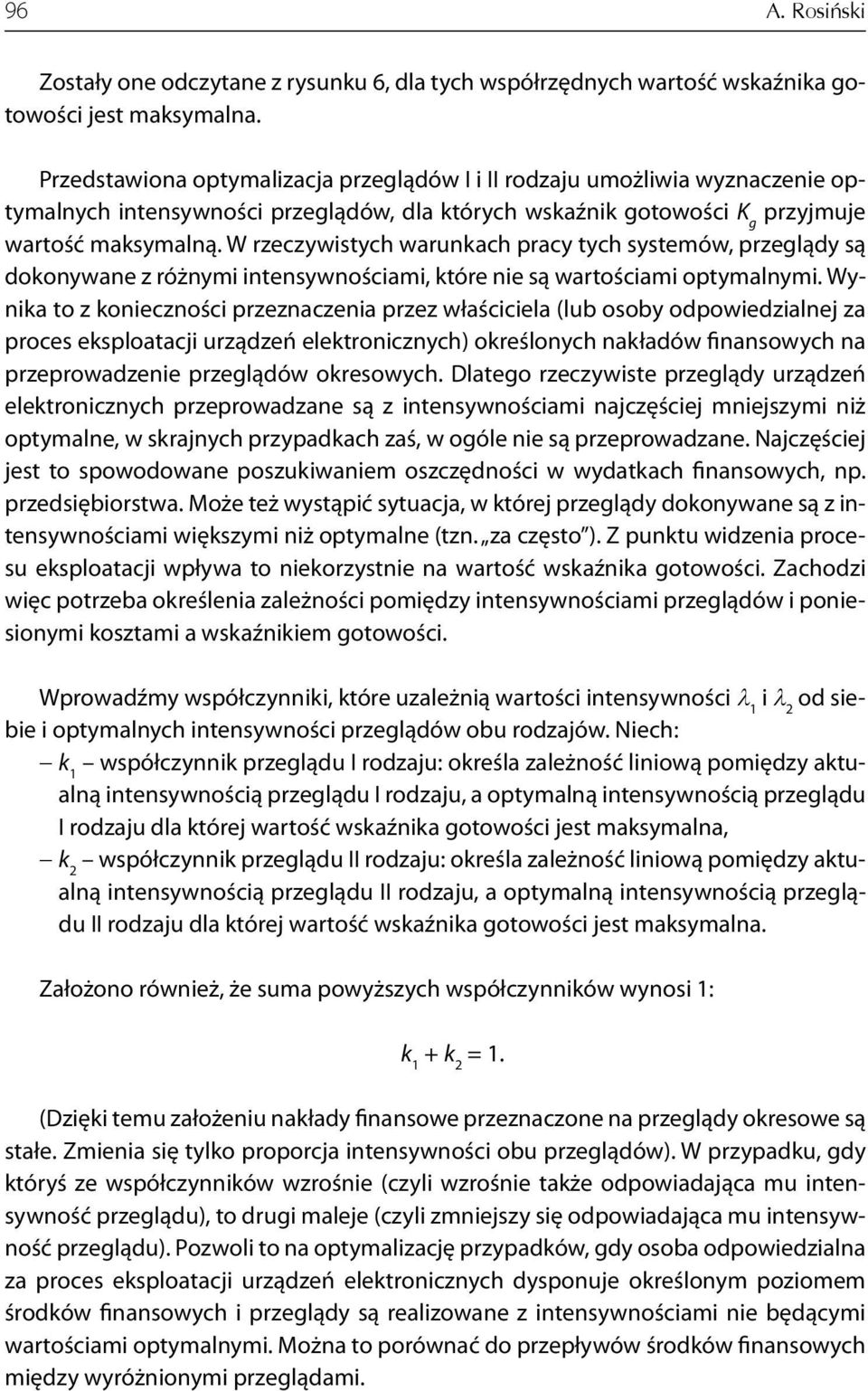 W rzeczywistych warunkach pracy tych systemów przeglądy są dokonywane z różnymi intensywnościami które nie są wartościami optymalnymi.
