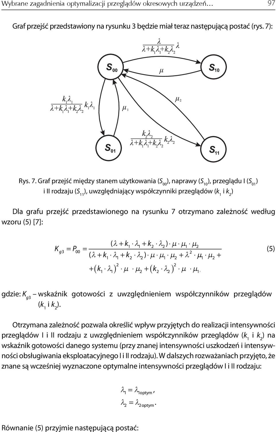 Graf przejść między stanem użytkowania (S 00 ) naprawy (S 10 ) przeglądu I (S 01 ) i II rodzaju (S 11 ) uwzględniający współczynniki przeglądów (k 1 i k ) Dla grafu przejść przedstawionego na rysunku