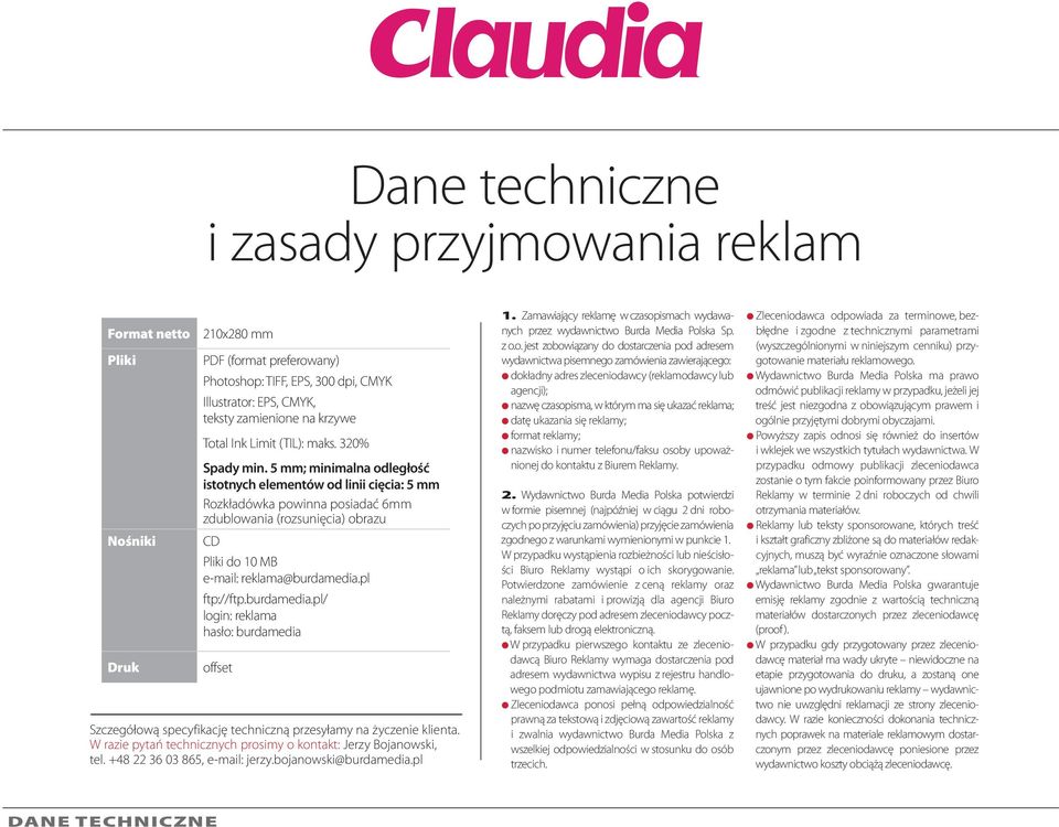 5 mm; minimalna odległość istotnych elementów od linii cięcia: 5 mm Rozkładówka powinna posiadać 6mm zdublowania (rozsunięcia) obrazu CD Pliki do 10 MB e-mail: reklama@burdamedia.pl ftp://ftp.