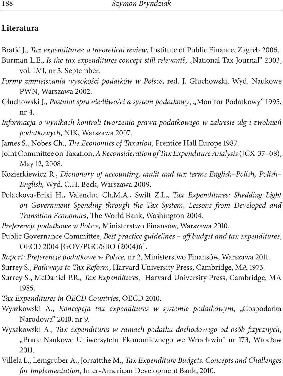 , Postulat sprawiedliwości a system podatkowy, Monitor Podatkowy 1995, nr 4. Informacja o wynikach kontroli tworzenia prawa podatkowego w zakresie ulg i zwolnień podatkowych, NIK, Warszawa 2007.