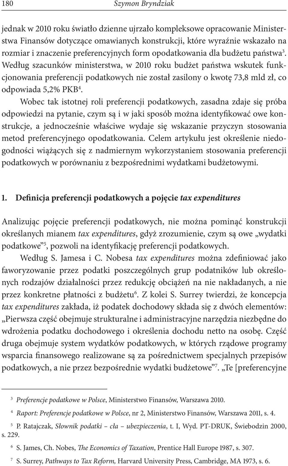 Według szacunków ministerstwa, w 2010 roku budżet państwa wskutek funkcjonowania preferencji podatkowych nie został zasilony o kwotę 73,8 mld zł, co odpowiada 5,2% PKB 4.