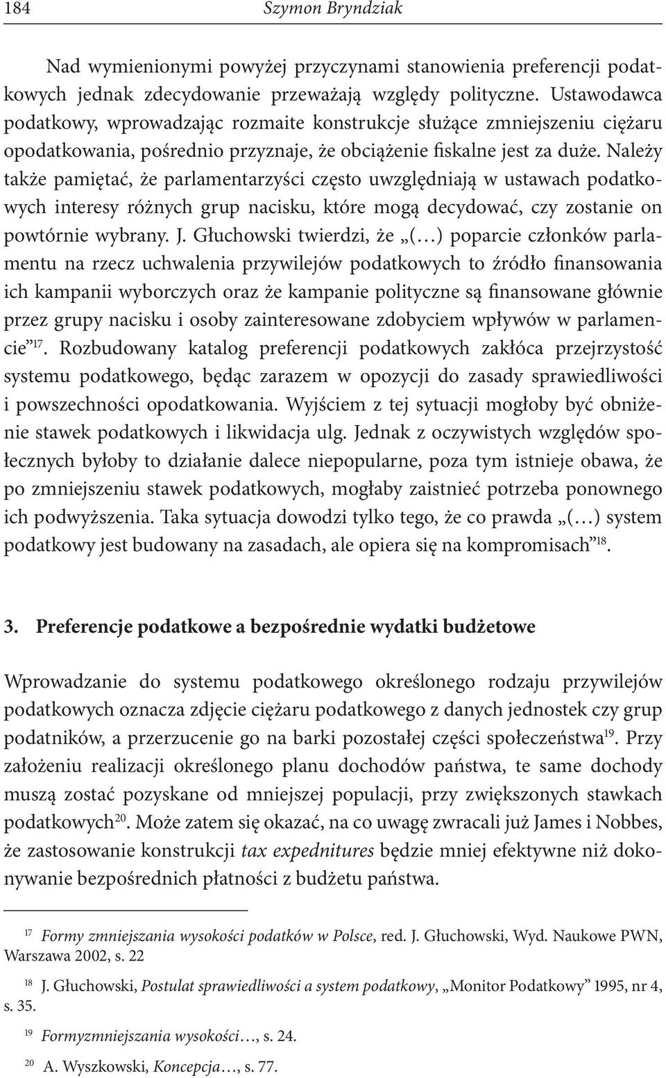 Należy także pamiętać, że parlamentarzyści często uwzględniają w ustawach podatkowych interesy różnych grup nacisku, które mogą decydować, czy zostanie on powtórnie wybrany. J.