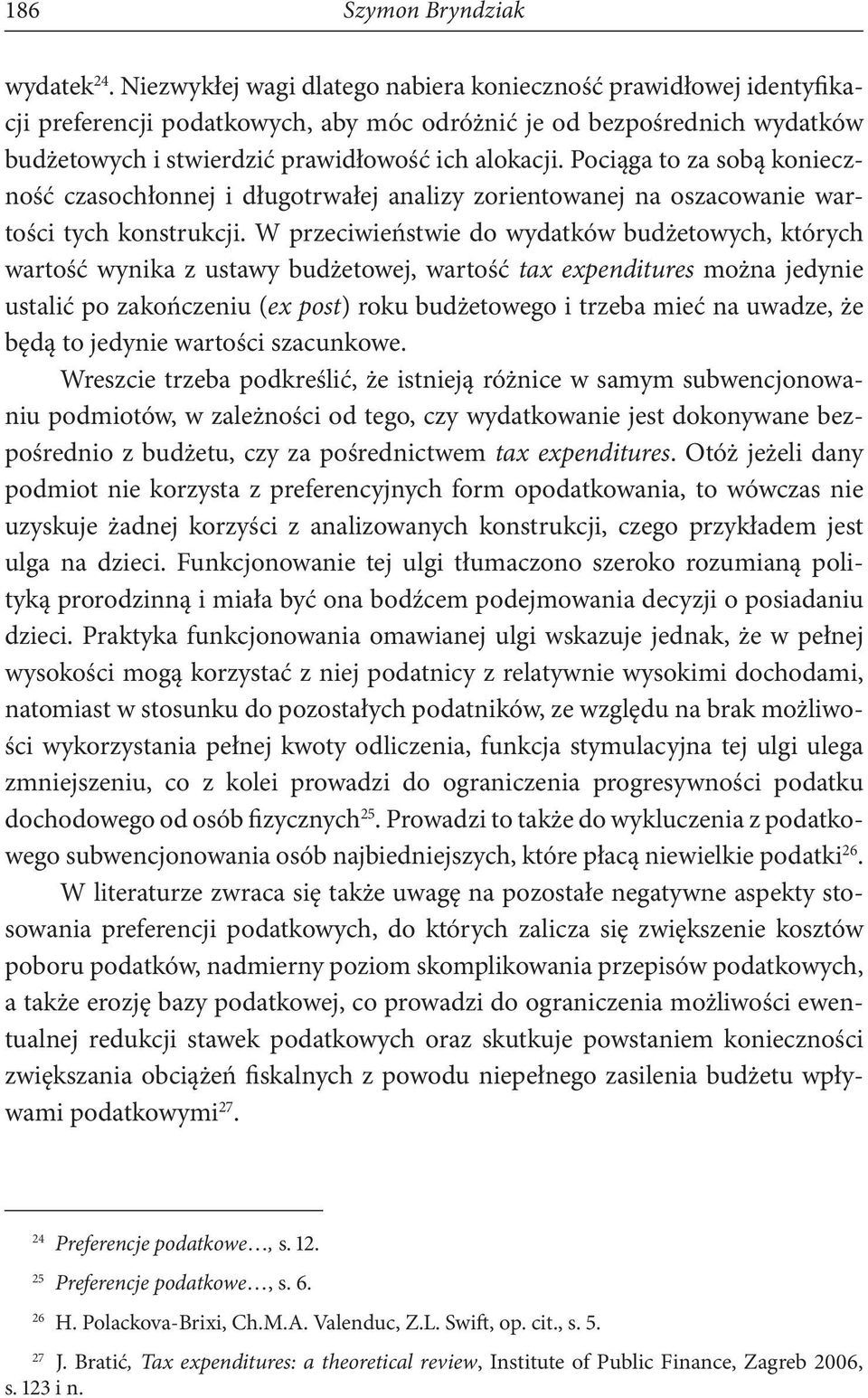 Pociąga to za sobą konieczność czasochłonnej i długotrwałej analizy zorientowanej na oszacowanie wartości tych konstrukcji.