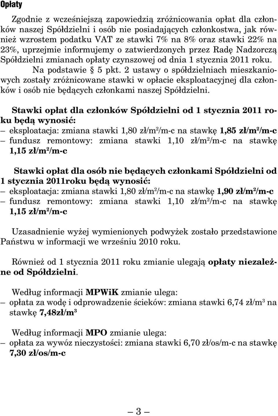 2 ustawy o spółdzielniach mieszkaniowych zostały zróżnicowane stawki w opłacie eksploatacyjnej dla członków i osób nie będących członkami naszej Spółdzielni.