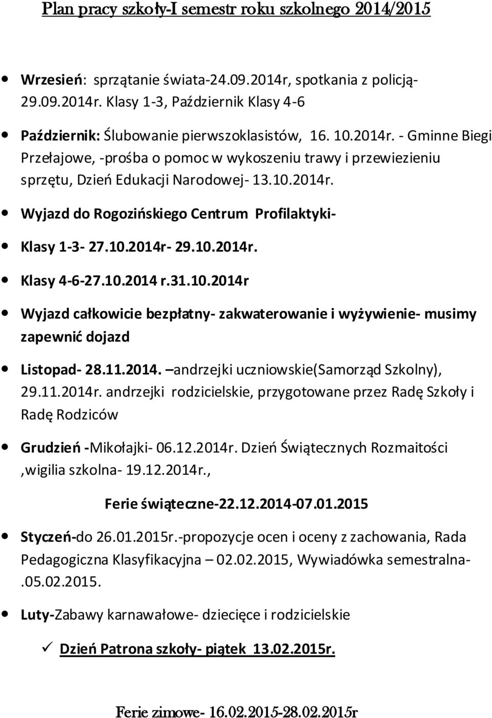 10.2014r. Klasy 4-6-27.10.2014 r.31.10.2014r Wyjazd całkowicie bezpłatny- zakwaterowanie i wyżywienie- musimy zapewnić dojazd Listopad- 28.11.2014. andrzejki uczniowskie(samorząd Szkolny), 29.11.2014r. andrzejki rodzicielskie, przygotowane przez Radę Szkoły i Radę Rodziców Grudzień -Mikołajki- 06.