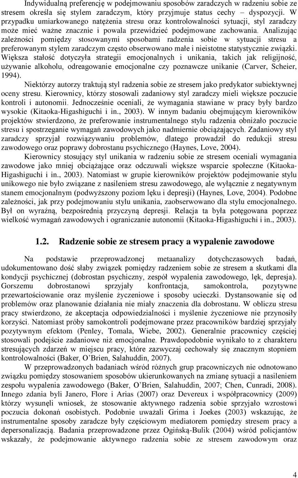 Analizując zależności pomiędzy stosowanymi sposobami radzenia sobie w sytuacji stresu a preferowanym stylem zaradczym często obserwowano małe i nieistotne statystycznie związki.