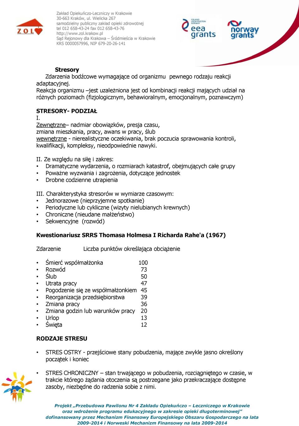 Zewnętrzne nadmiar obowiązków, presja czasu, zmiana mieszkania, pracy, awans w pracy, ślub wewnętrzne - nierealistyczne oczekiwania, brak poczucia sprawowania kontroli, kwalifikacji, kompleksy,