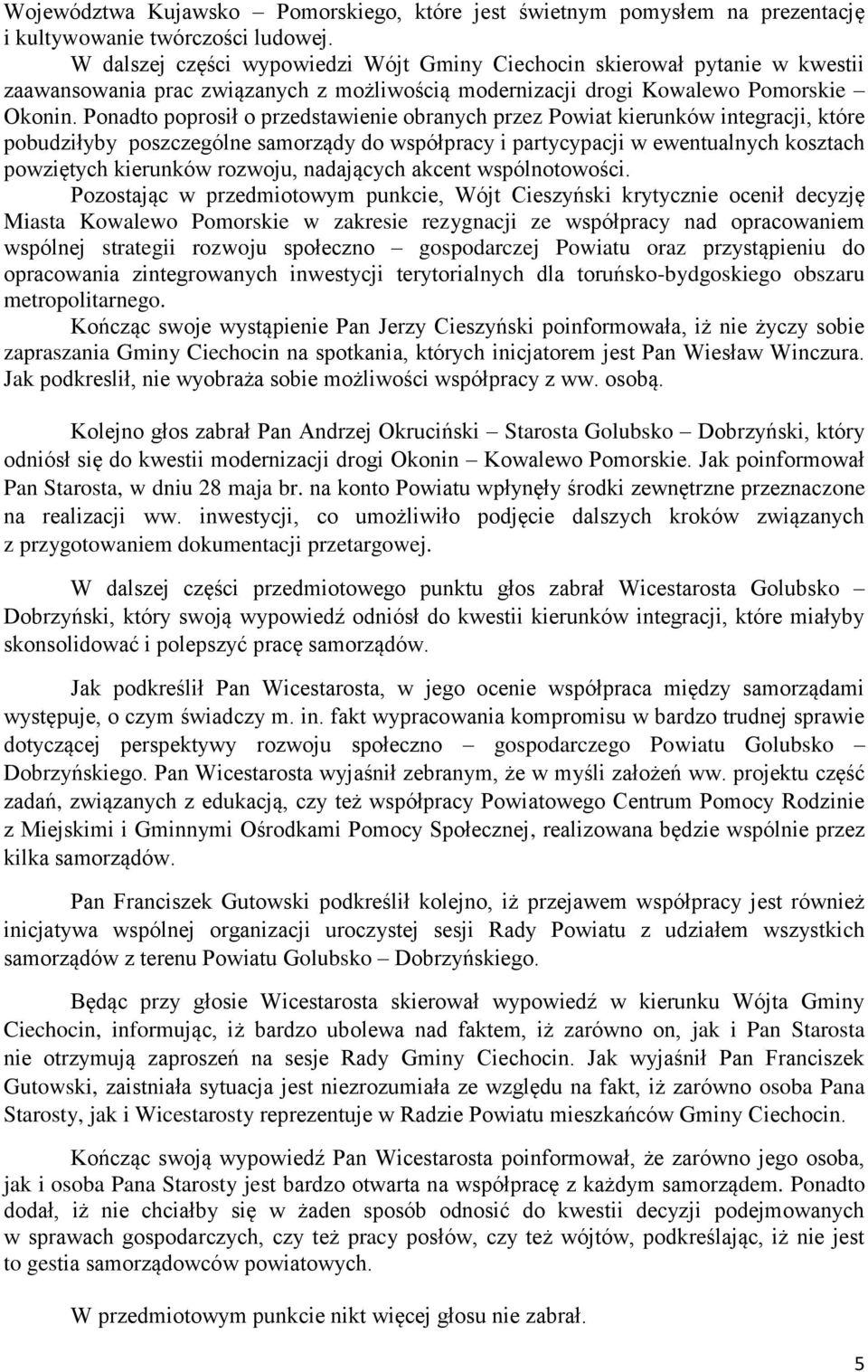 Ponadto poprosił o przedstawienie obranych przez Powiat kierunków integracji, które pobudziłyby poszczególne samorządy do współpracy i partycypacji w ewentualnych kosztach powziętych kierunków