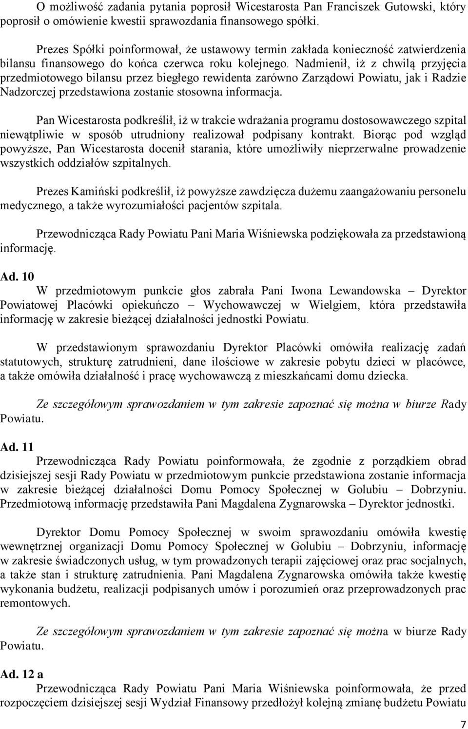 Nadmienił, iż z chwilą przyjęcia przedmiotowego bilansu przez biegłego rewidenta zarówno Zarządowi Powiatu, jak i Radzie Nadzorczej przedstawiona zostanie stosowna informacja.