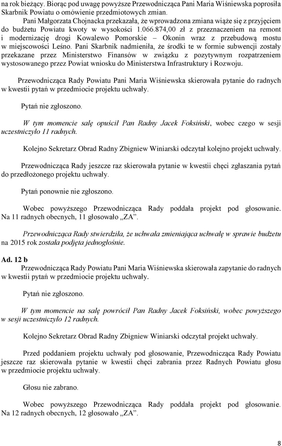 874,00 zł z przeznaczeniem na remont i modernizację drogi Kowalewo Pomorskie Okonin wraz z przebudową mostu w miejscowości Leśno.