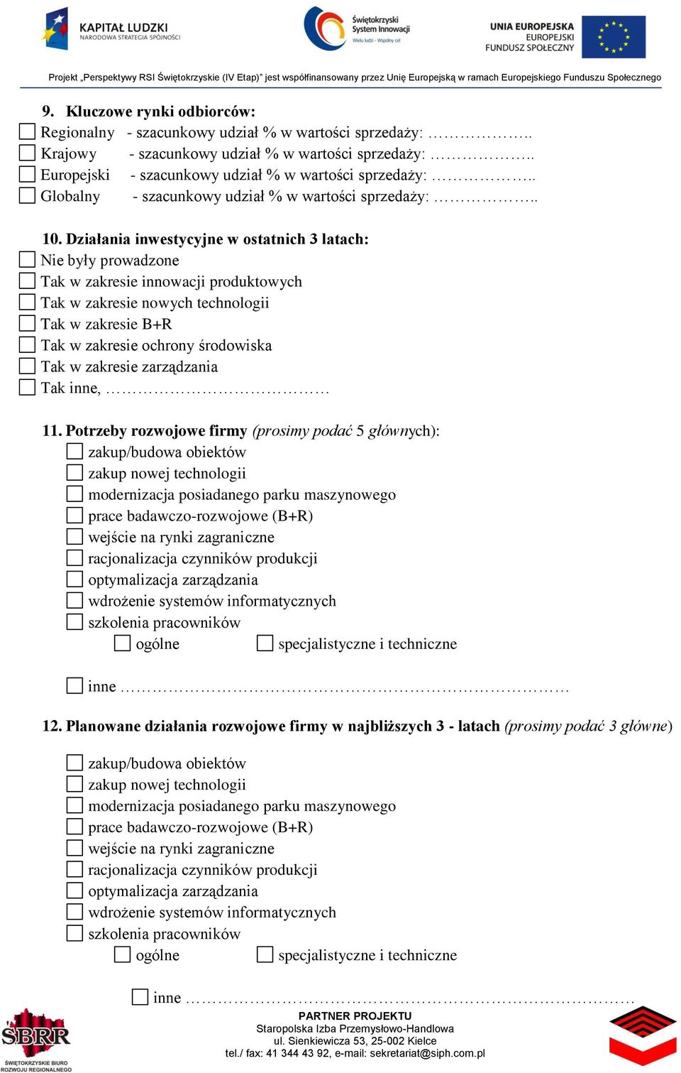 Działania inwestycyjne w ostatnich 3 latach: Nie były prowadzone Tak w zakresie innowacji produktowych Tak w zakresie nowych technologii Tak w zakresie B+R Tak w zakresie ochrony środowiska Tak w