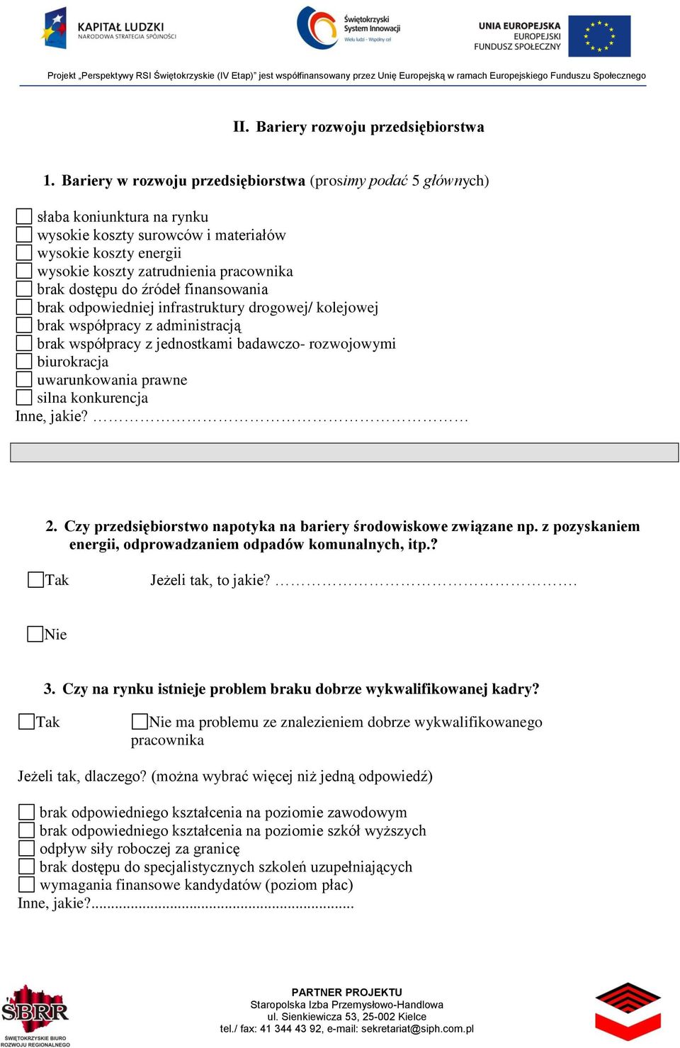 dostępu do źródeł finansowania brak odpowiedniej infrastruktury drogowej/ kolejowej brak współpracy z administracją brak współpracy z jednostkami badawczo- rozwojowymi biurokracja uwarunkowania