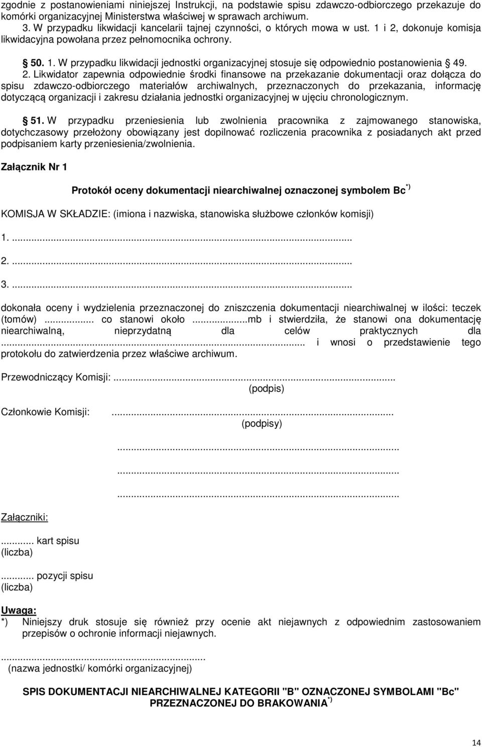 2. Likwidator zapewnia odpowiednie środki finansowe na przekazanie dokumentacji oraz dołącza do spisu zdawczo-odbiorczego materiałów archiwalnych, przeznaczonych do przekazania, informację dotyczącą