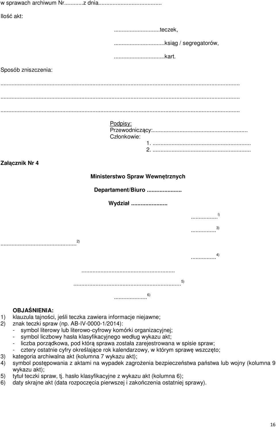 B-IV-0000-1/2014): - symbol literowy lub literowo-cyfrowy komórki organizacyjnej; - symbol liczbowy hasła klasyfikacyjnego według wykazu akt; - liczba porządkowa, pod którą sprawa została