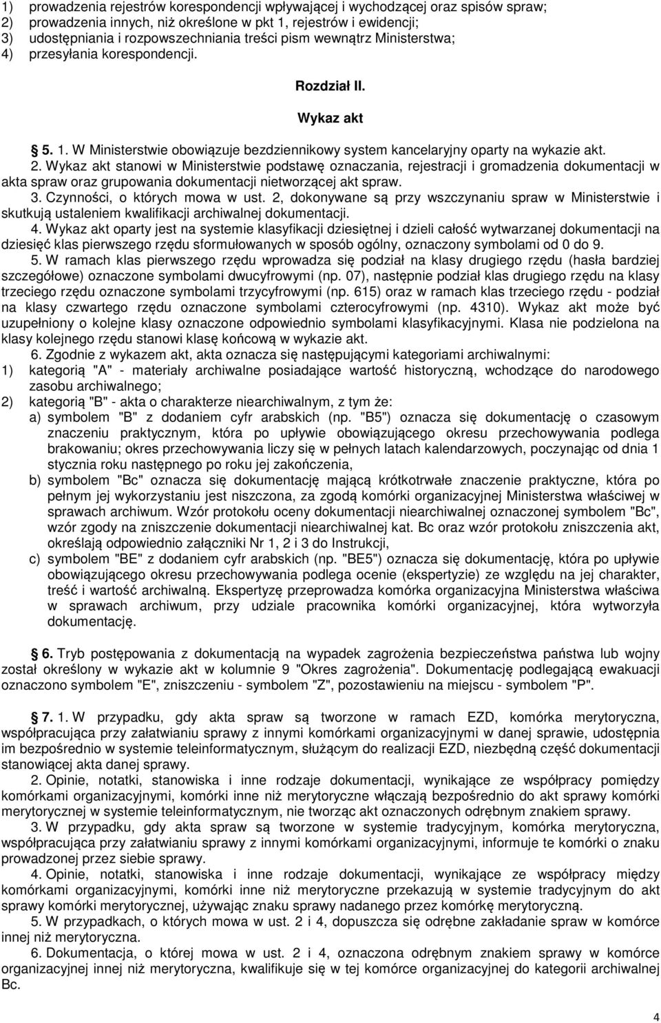 Wykaz akt stanowi w Ministerstwie podstawę oznaczania, rejestracji i gromadzenia dokumentacji w akta spraw oraz grupowania dokumentacji nietworzącej akt spraw. 3. Czynności, o których mowa w ust.