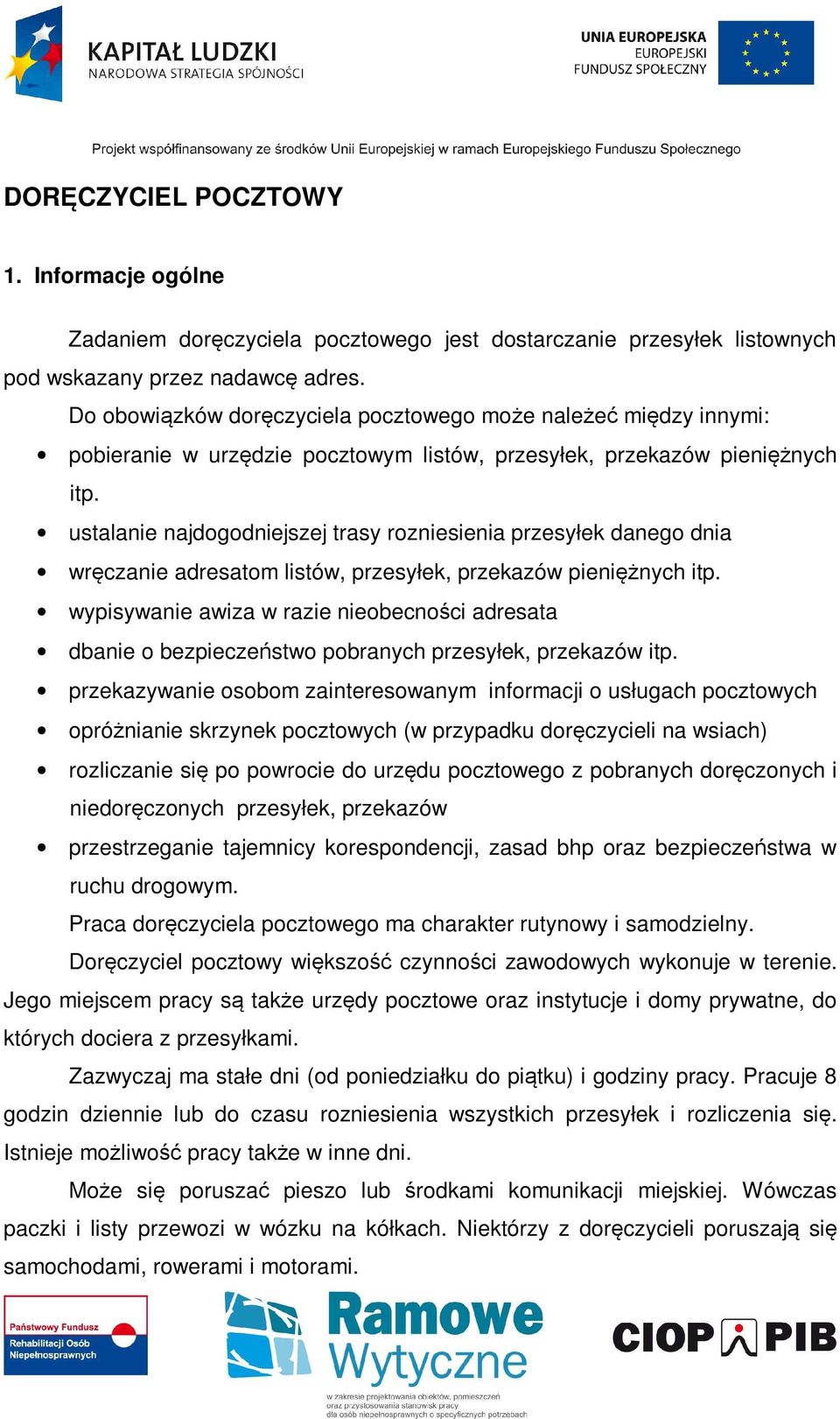 ustalanie najdogodniejszej trasy rozniesienia przesyłek danego dnia wręczanie adresatom listów, przesyłek, przekazów pieniężnych itp.