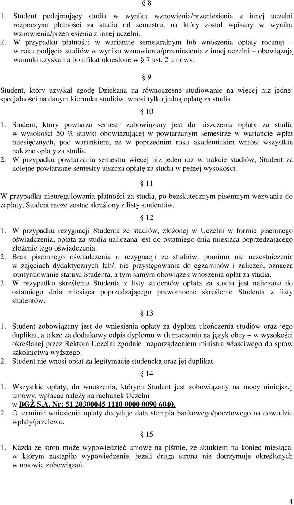 określone w 7 ust. 2 umowy. 9 Student, który uzyskał zgodę Dziekana na równoczesne studiowanie na więcej niż jednej specjalności na danym kierunku studiów, wnosi tylko jedną opłatę za studia. 10 1.