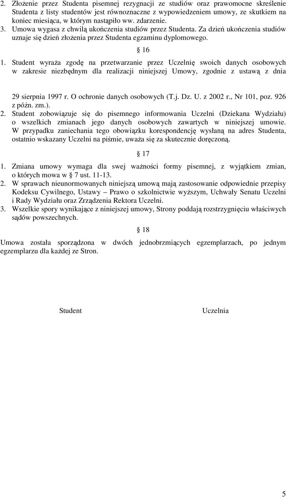 Student wyraża zgodę na przetwarzanie przez Uczelnię swoich danych osobowych w zakresie niezbędnym dla realizacji niniejszej Umowy, zgodnie z ustawą z dnia 29 sierpnia 1997 r.