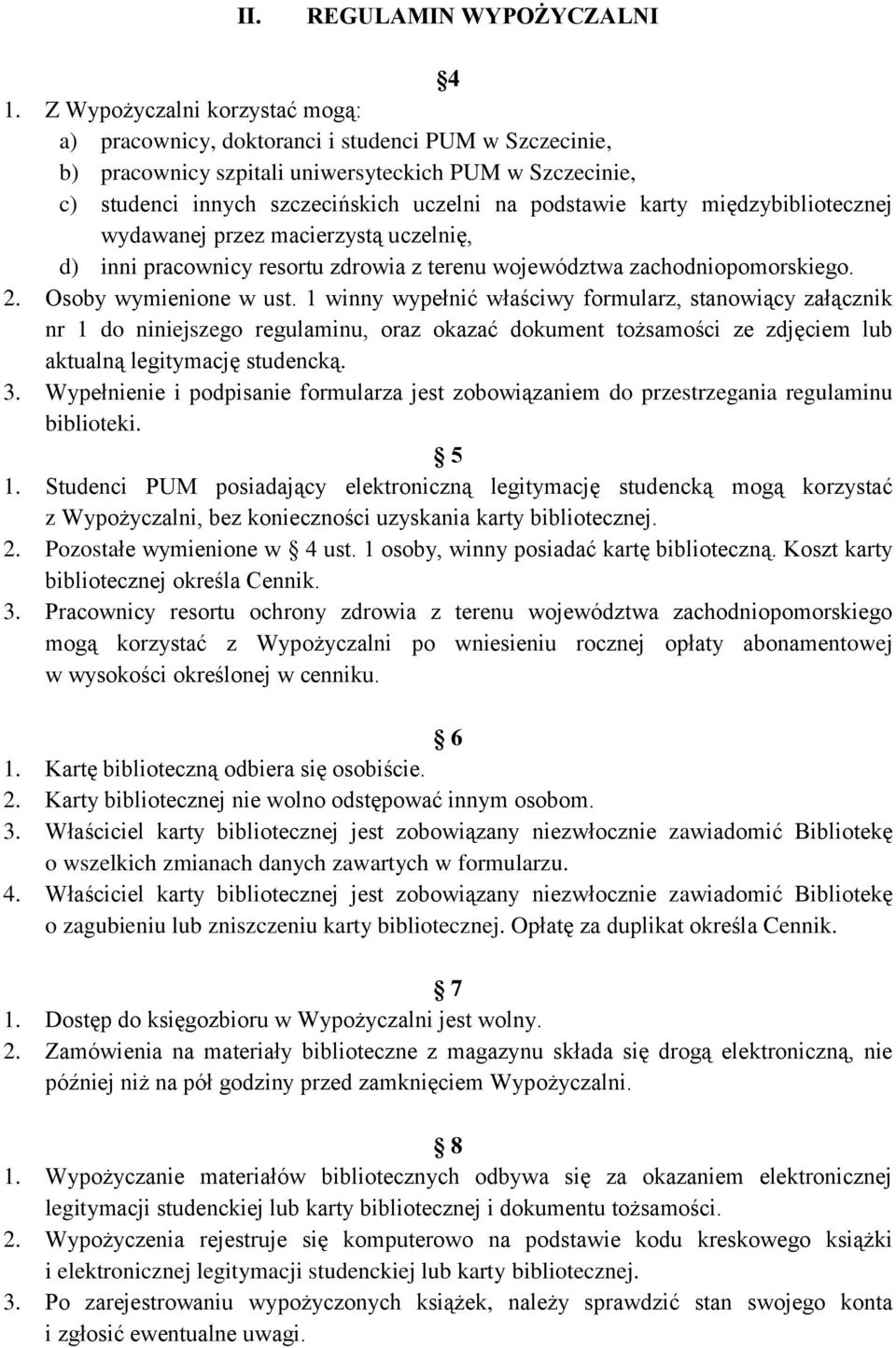 karty międzybibliotecznej wydawanej przez macierzystą uczelnię, d) inni pracownicy resortu zdrowia z terenu województwa zachodniopomorskiego. 2. Osoby wymienione w ust.