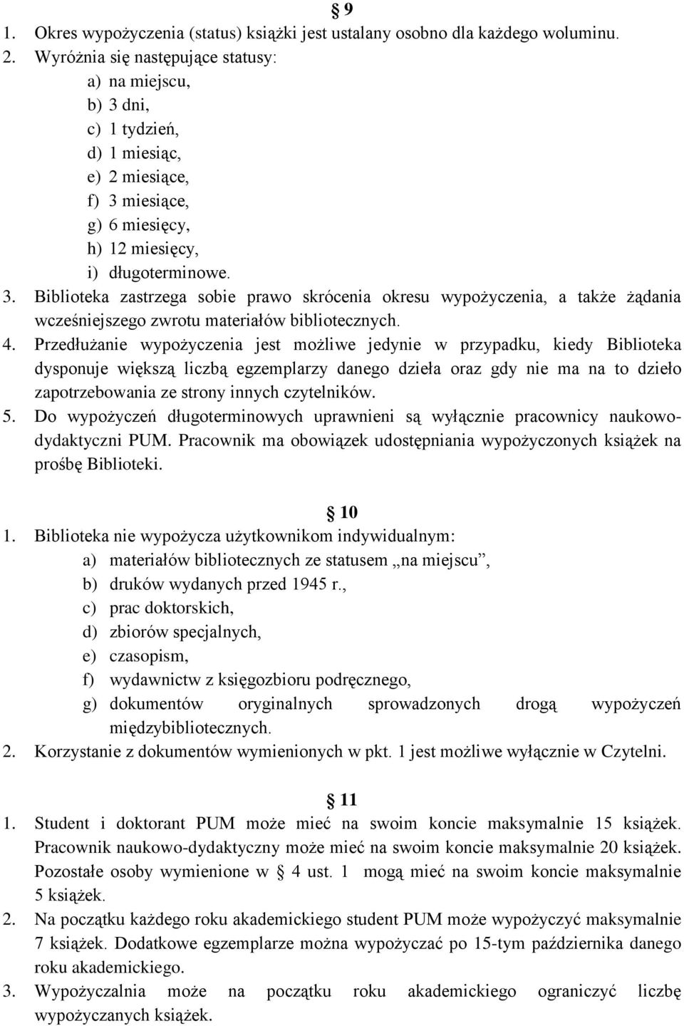 4. Przedłużanie wypożyczenia jest możliwe jedynie w przypadku, kiedy Biblioteka dysponuje większą liczbą egzemplarzy danego dzieła oraz gdy nie ma na to dzieło zapotrzebowania ze strony innych