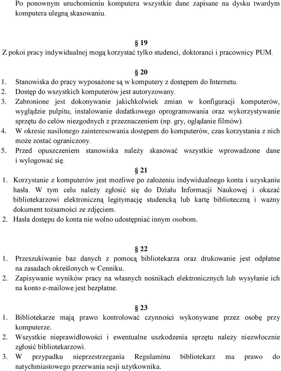 Zabronione jest dokonywanie jakichkolwiek zmian w konfiguracji komputerów, wyglądzie pulpitu, instalowanie dodatkowego oprogramowania oraz wykorzystywanie sprzętu do celów niezgodnych z