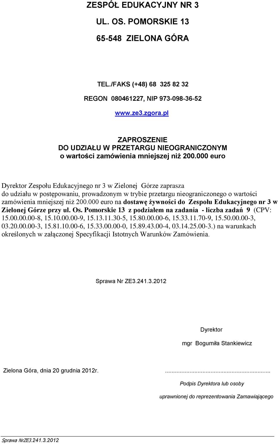 000 euro Dyrektor Zespołu Edukacyjnego nr 3 w Zielonej Górze zaprasza do udziału w postępowaniu, prowadzonym w trybie przetargu nieograniczonego o wartości zamówienia mniejszej niż 200.