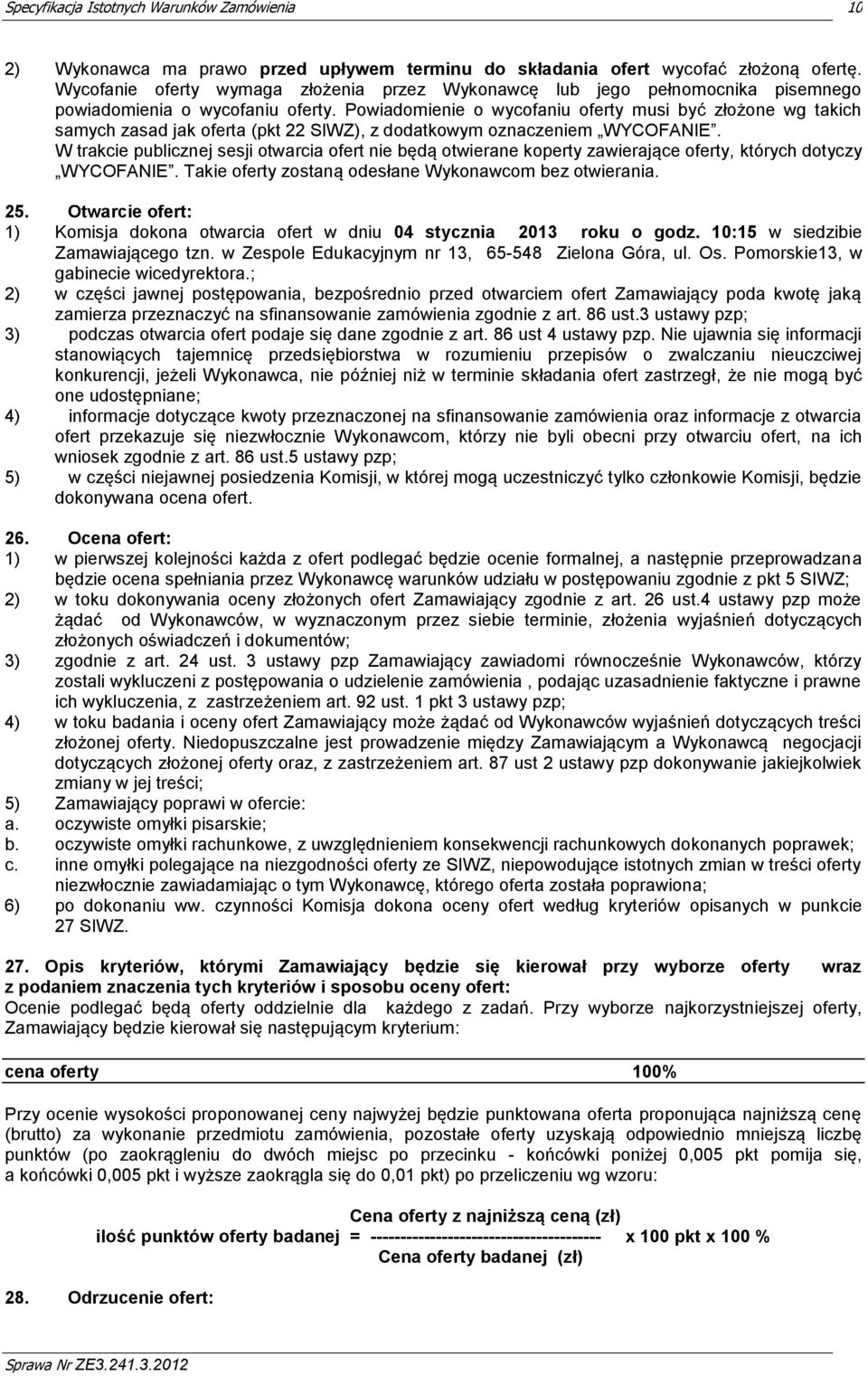 Powiadomienie o wycofaniu oferty musi być złożone wg takich samych zasad jak oferta (pkt 22 SIWZ), z dodatkowym oznaczeniem WYCOFANIE.