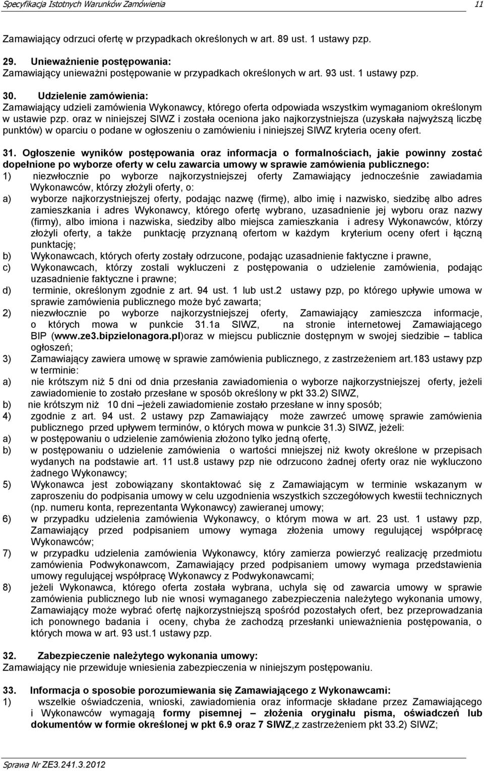 oraz w niniejszej SIWZ i została oceniona jako najkorzystniejsza (uzyskała najwyższą liczbę punktów) w oparciu o podane w ogłoszeniu o zamówieniu i niniejszej SIWZ kryteria oceny ofert. 31.