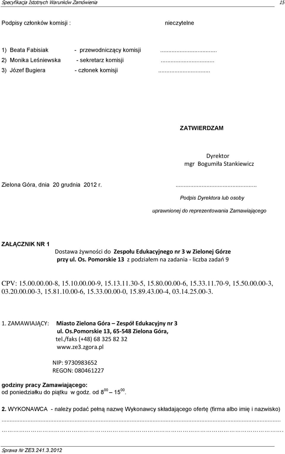 ... Podpis Dyrektora lub osoby uprawnionej do reprezentowania Zamawiającego ZAŁĄCZNIK NR 1 Dostawa żywności do Zespołu Edukacyjnego nr 3 w Zielonej Górze przy ul. Os.