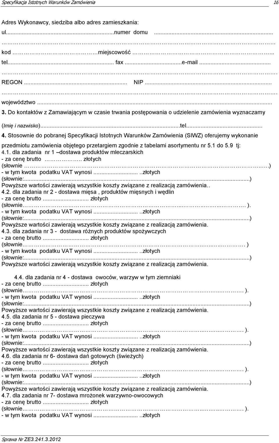Stosownie do pobranej Specyfikacji Istotnych Warunków Zamówienia (SIWZ) oferujemy wykonanie przedmiotu zamówienia objętego przetargiem zgodnie z tabelami asortymentu nr 5.1 