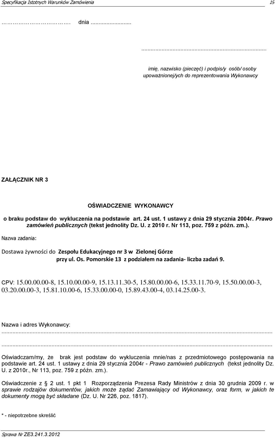 Nazwa zadania: Dostawa żywności do Zespołu Edukacyjnego nr 3 w Zielonej Górze przy ul. Os. Pomorskie 13 z podziałem na zadania- liczba zadań 9. CPV: 15.00.00.00-8, 15.10.00.00-9, 15.13.11.30-5, 15.80.