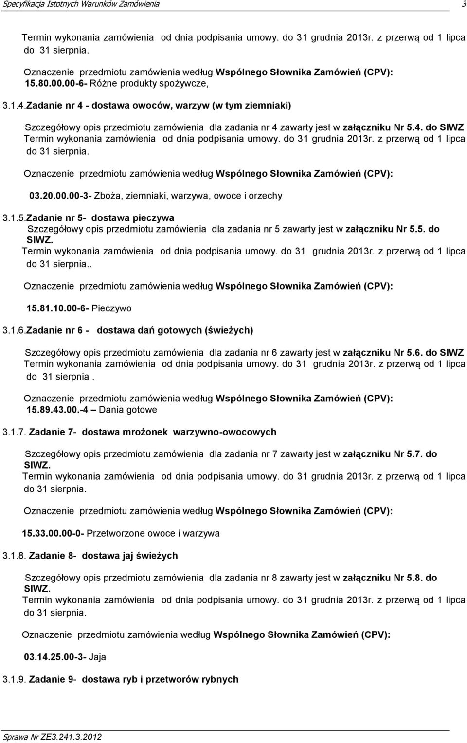 do 31 grudnia 2013r. z przerwą od 1 lipca do 31 sierpnia. Oznaczenie przedmiotu zamówienia według Wspólnego Słownika Zamówień (CPV): 03.20.00.00-3- Zboża, ziemniaki, warzywa, owoce i orzechy 3.1.5.