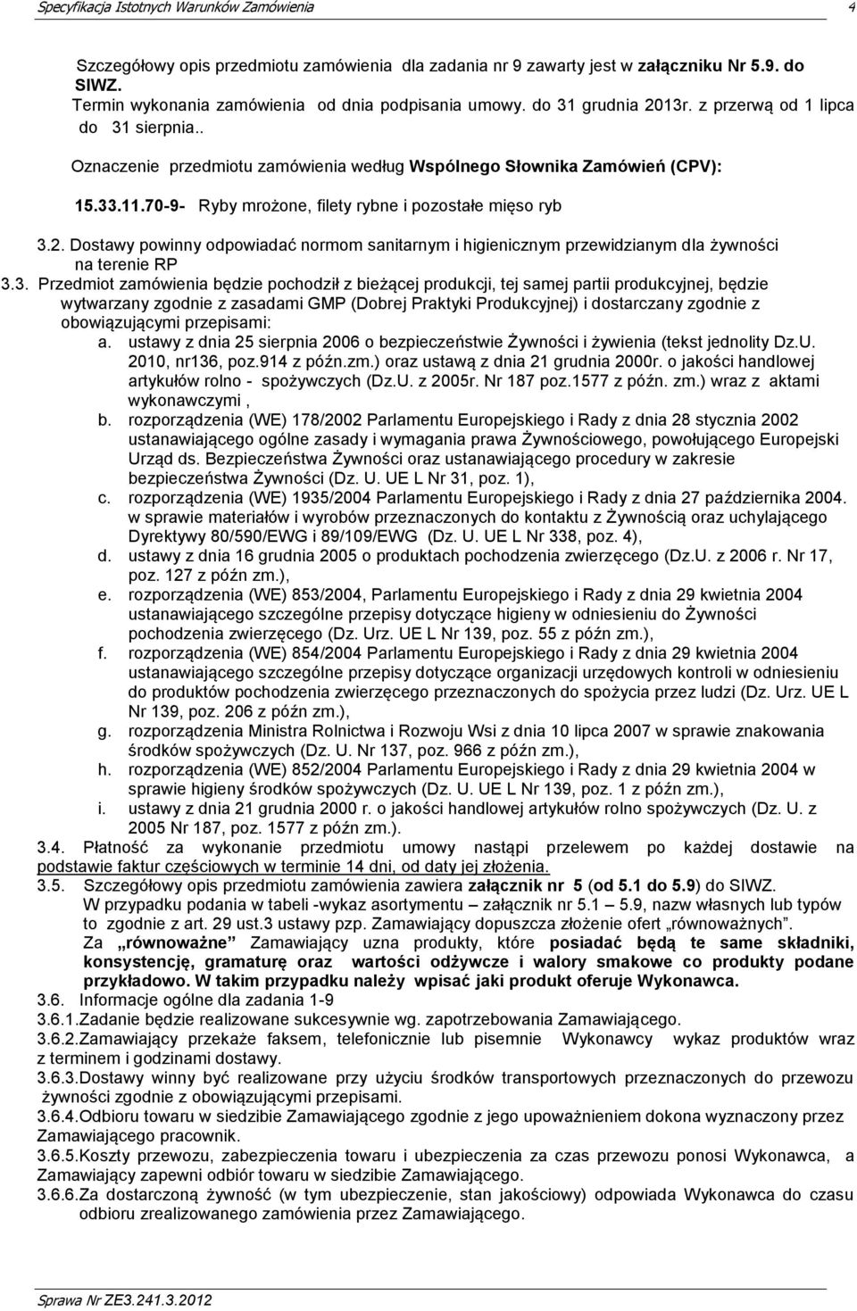 Dostawy powinny odpowiadać normom sanitarnym i higienicznym przewidzianym dla żywności na terenie RP 3.