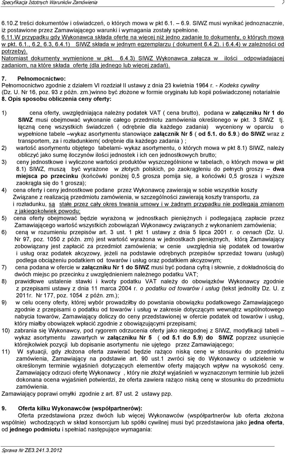Natomiast dokumenty wymienione w pkt. 6.4.3) SIWZ Wykonawca załącza w ilości odpowiadającej zadaniom, na które składa ofertę (dla jednego lub więcej zadań). 7.