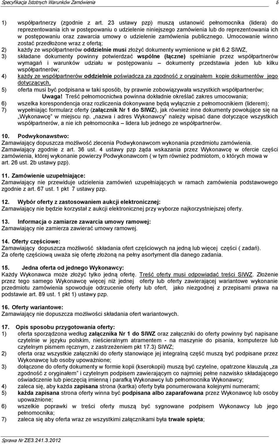 udzielenie zamówienia publicznego. Umocowanie winno zostać przedłożone wraz z ofertą; 2) każdy ze współpartnerów oddzielnie musi złożyć dokumenty wymienione w pkt 6.