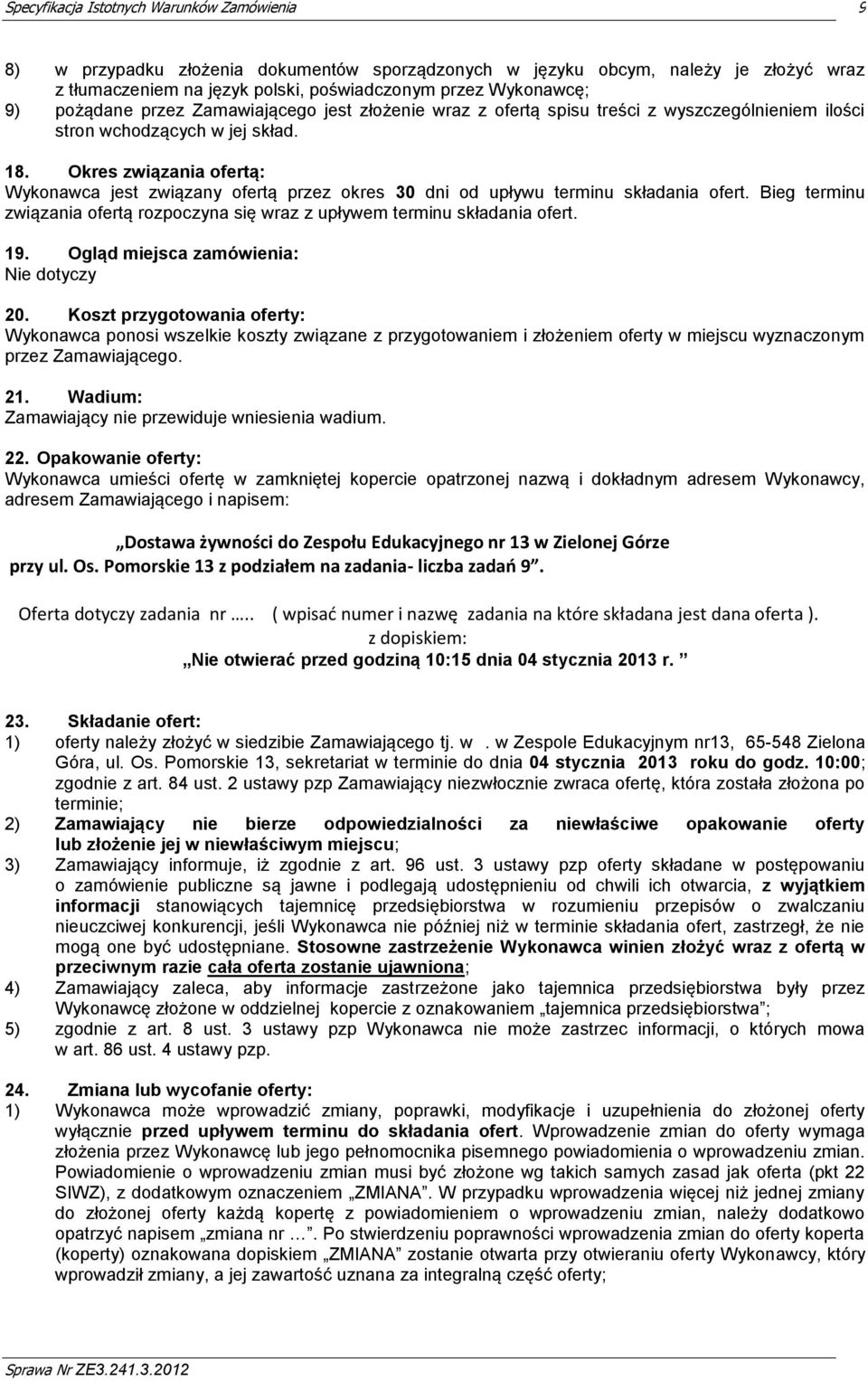 Bieg terminu związania ofertą rozpoczyna się wraz z upływem terminu składania ofert. 19. Ogląd miejsca zamówienia: Nie dotyczy 20.