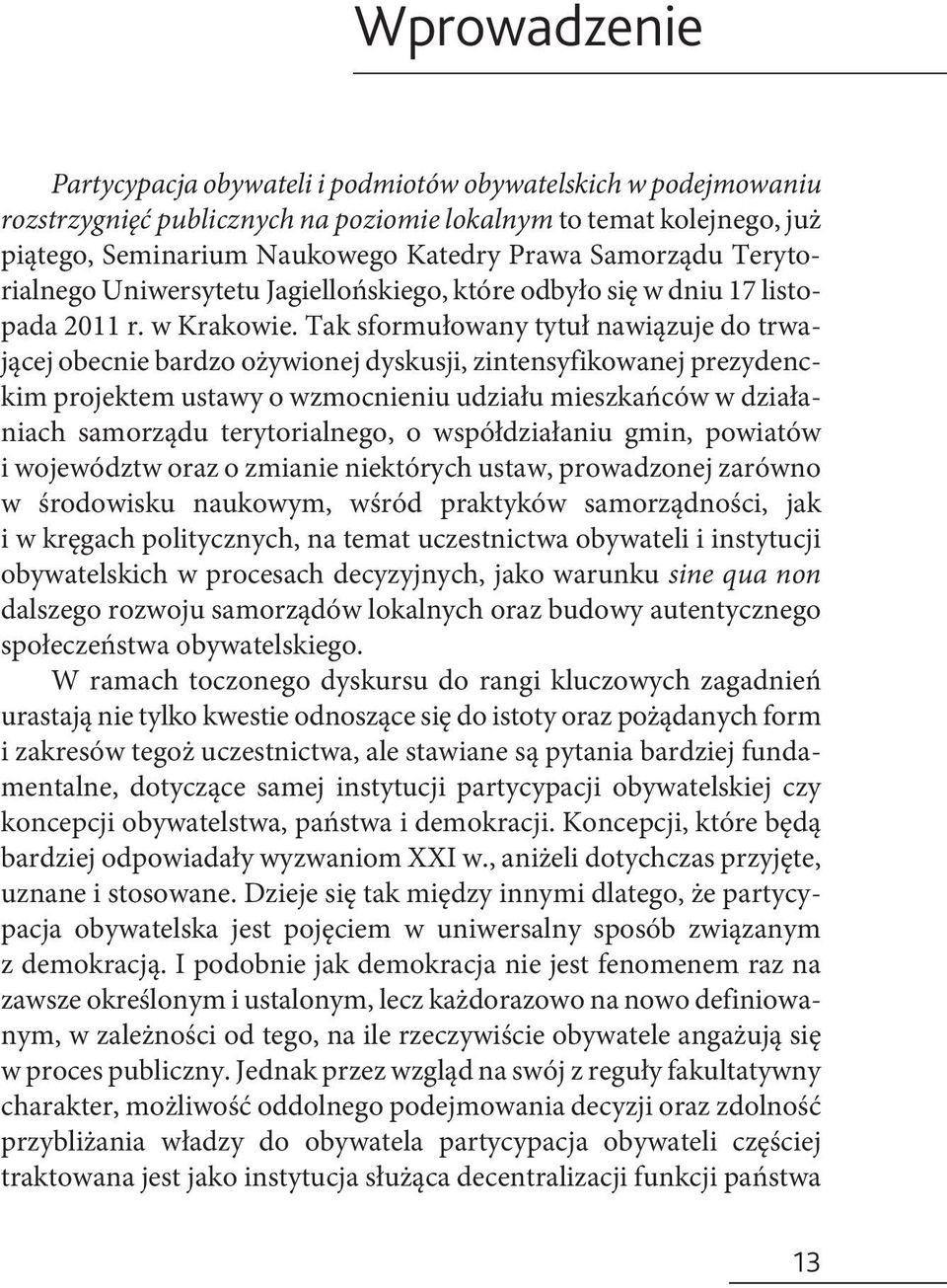 Tak sformułowany tytuł nawiązuje do trwającej obecnie bardzo ożywionej dyskusji, zintensyfikowanej prezydenckim projektem ustawy o wzmocnieniu udziału mieszkańców w działaniach samorządu