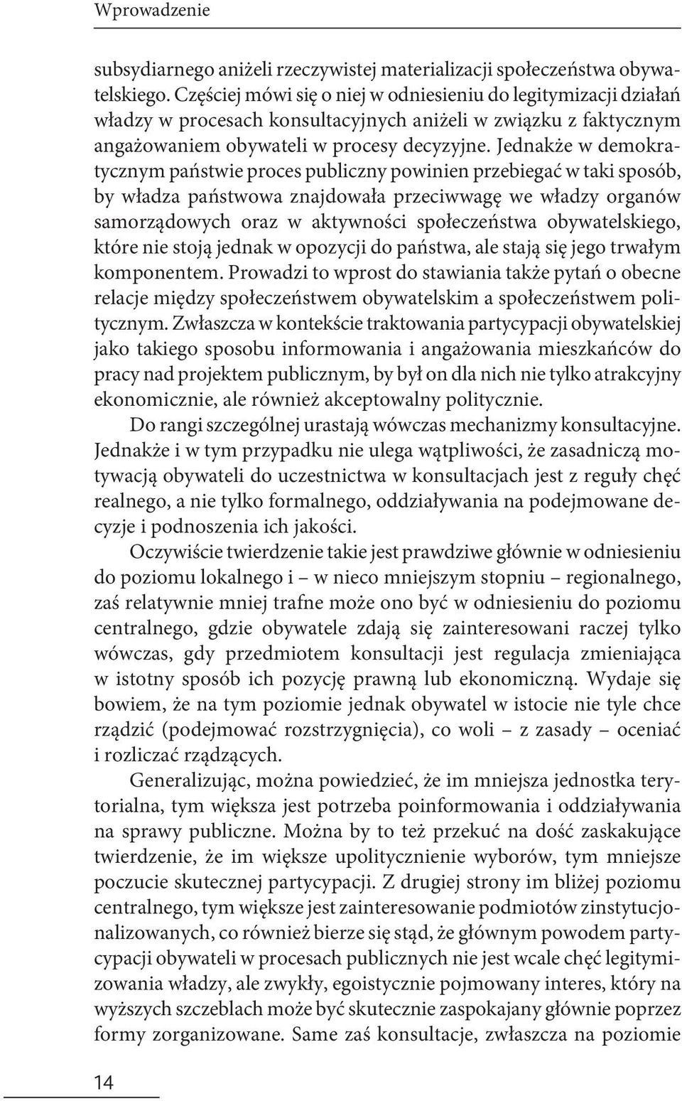 Jednakże w demokratycznym państwie proces publiczny powinien przebiegać w taki sposób, by władza państwowa znajdowała przeciwwagę we władzy organów samorządowych oraz w aktywności społeczeństwa
