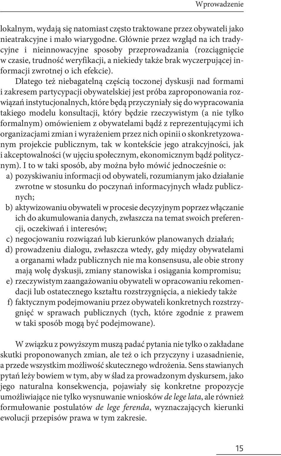 Dlatego też niebagatelną częścią toczonej dyskusji nad formami i zakresem partycypacji obywatelskiej jest próba zaproponowania rozwiązań instytucjonalnych, które będą przyczyniały się do wypracowania