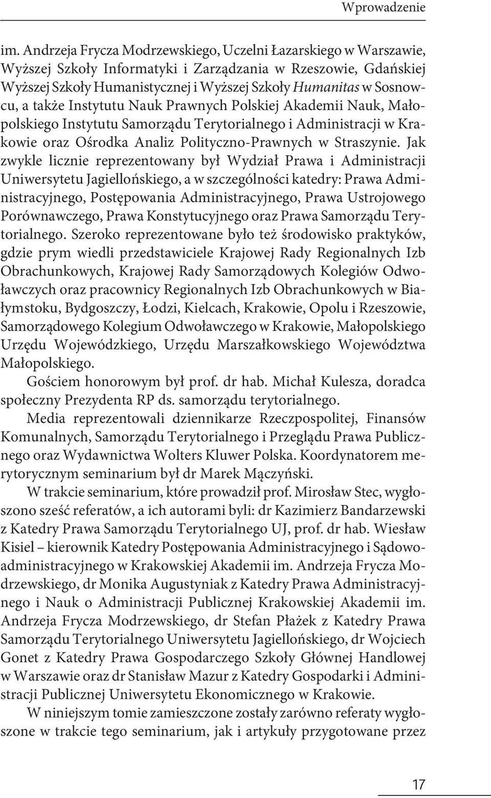 także Instytutu Nauk Prawnych Polskiej Akademii Nauk, Małopolskiego Instytutu Samorządu Terytorialnego i Administracji w Krakowie oraz Ośrodka Analiz Polityczno-Prawnych w Straszynie.