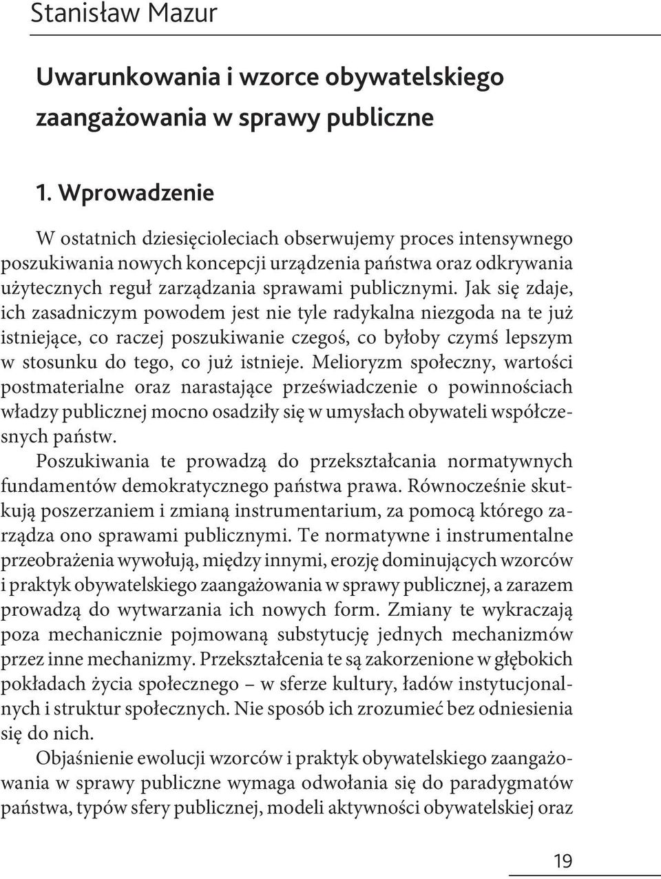 Jak się zdaje, ich zasadniczym powodem jest nie tyle radykalna niezgoda na te już istniejące, co raczej poszukiwanie czegoś, co byłoby czymś lepszym w stosunku do tego, co już istnieje.