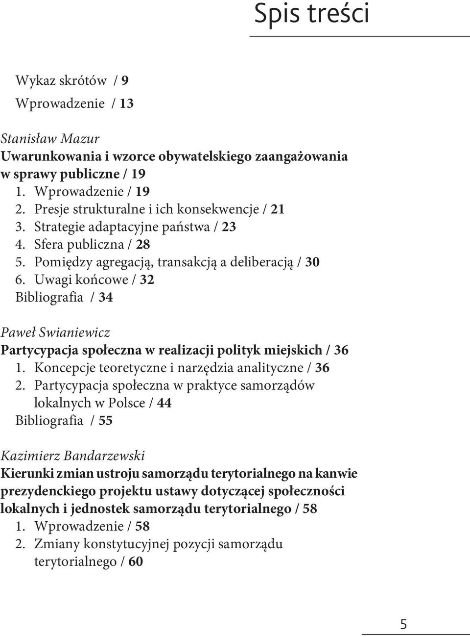 Uwagi końcowe / 32 Bibliografia / 34 Paweł Swianiewicz Partycypacja społeczna w realizacji polityk miejskich / 36 1. Koncepcje teoretyczne i narzędzia analityczne / 36 2.