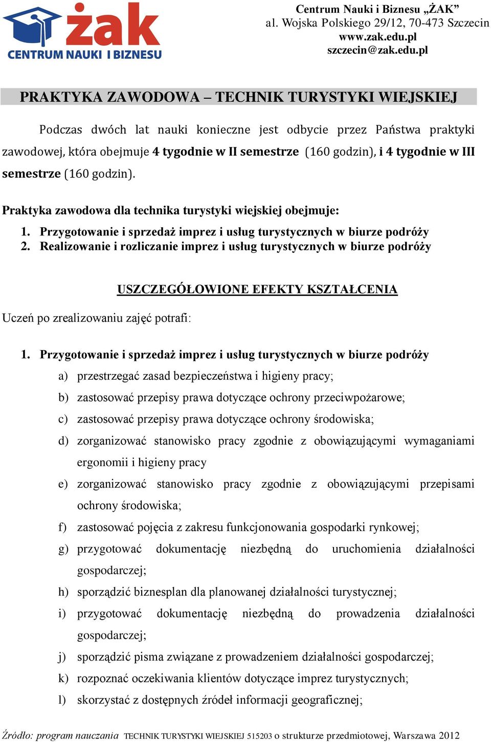 pl PRAKTYKA ZAWODOWA TECHNIK TURYSTYKI WIEJSKIEJ Podczas dwóch lat nauki konieczne jest odbycie przez Państwa praktyki zawodowej, która obejmuje 4 tygodnie w II semestrze (160 godzin), i 4 tygodnie w