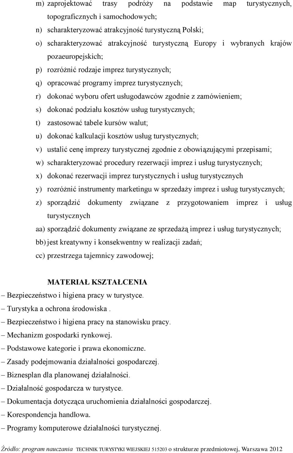 dokonać podziału kosztów usług turystycznych; t) zastosować tabele kursów walut; u) dokonać kalkulacji kosztów usług turystycznych; v) ustalić cenę imprezy turystycznej zgodnie z obowiązującymi