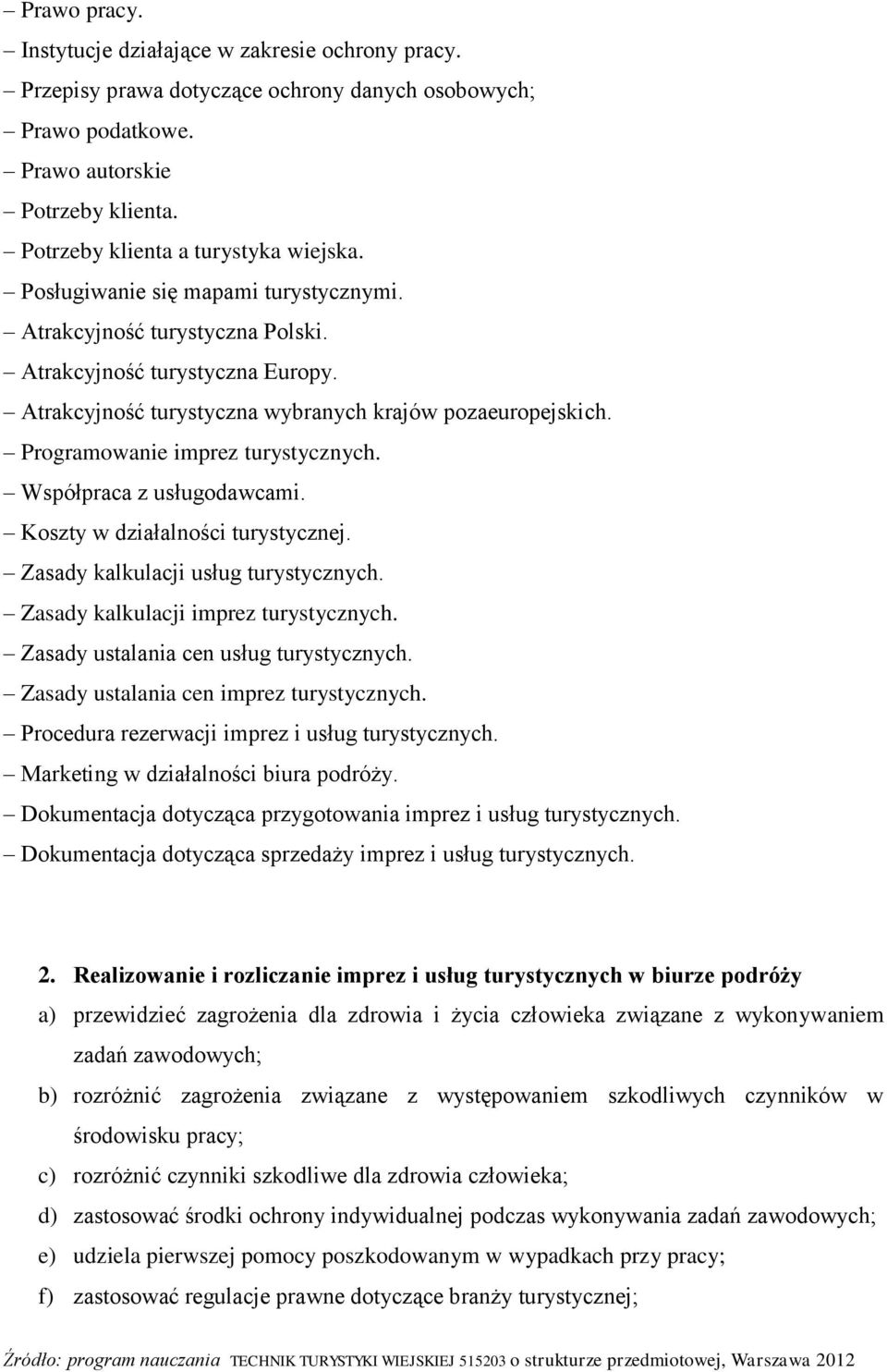 Współpraca z usługodawcami. Koszty w działalności turystycznej. Zasady kalkulacji usług turystycznych. Zasady kalkulacji imprez turystycznych. Zasady ustalania cen usług turystycznych.